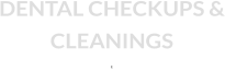 DENTAL CHECKUPS & CLEANINGS  E